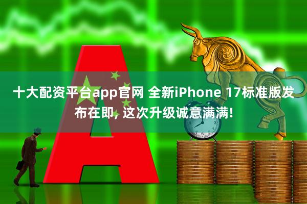 十大配资平台app官网 全新iPhone 17标准版发布在即, 这次升级诚意满满!