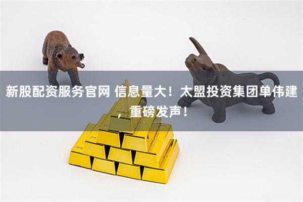新股配资服务官网 信息量大！太盟投资集团单伟建，重磅发声！